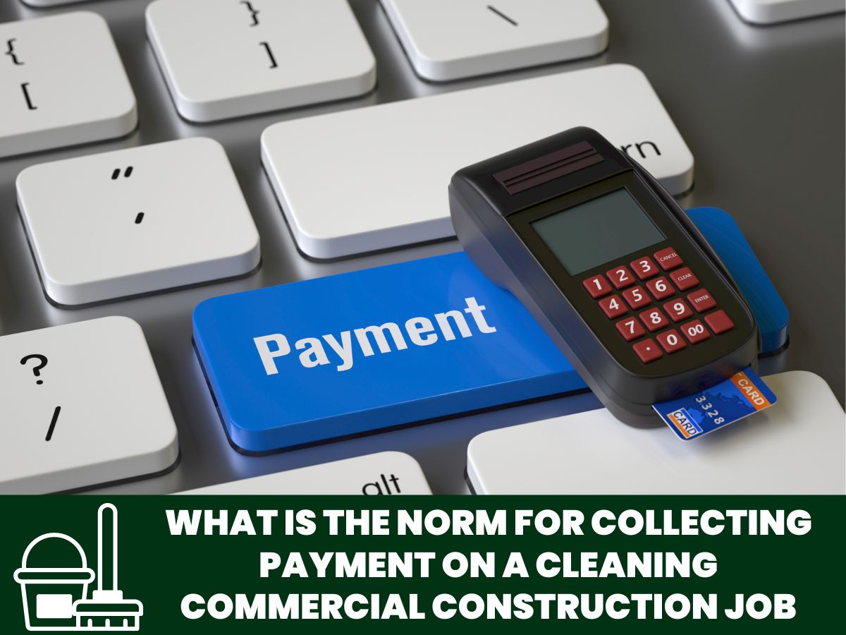 What is The Norm for Collecting Payment on a Cleaning Commercial Construction Job